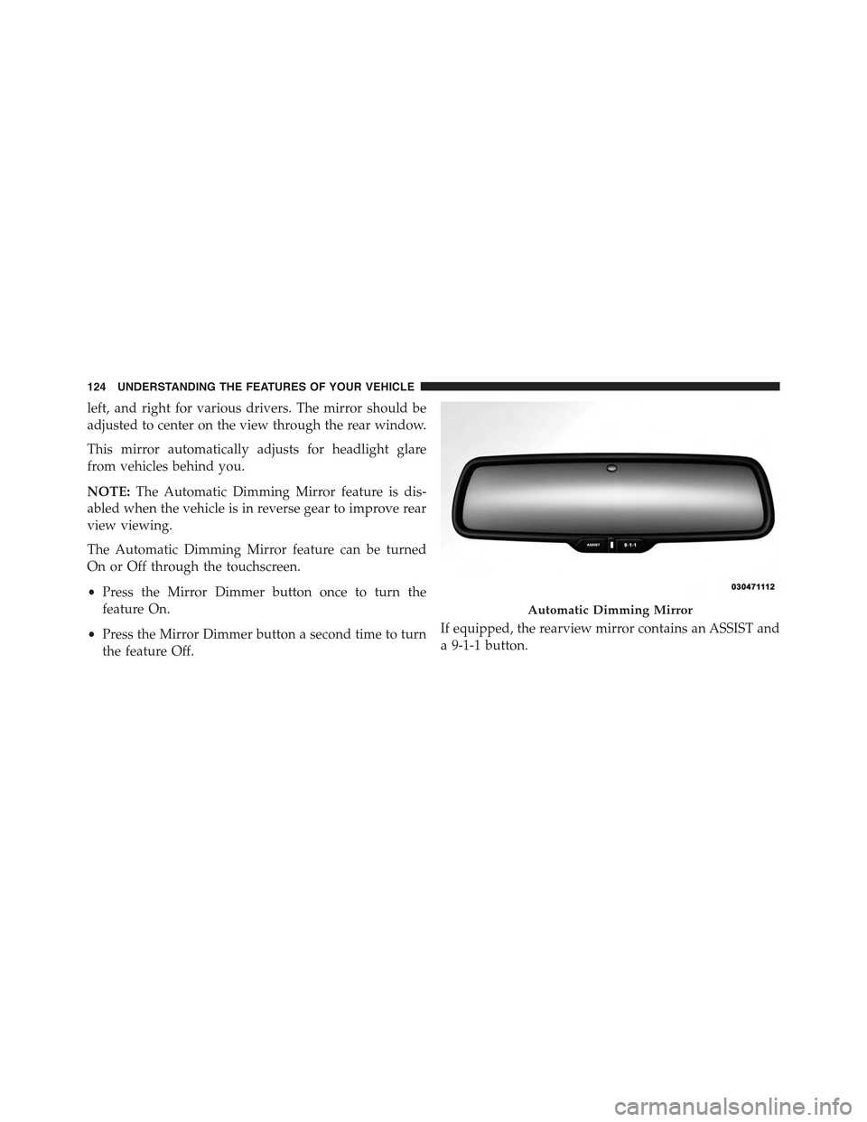JEEP GRAND CHEROKEE 2015 WK2 / 4.G Owners Manual left, and right for various drivers. The mirror should be
adjusted to center on the view through the rear window.
This mirror automatically adjusts for headlight glare
from vehicles behind you.
NOTE:T JEEP GRAND CHEROKEE 2015 WK2 / 4.G Owners Manual left, and right for various drivers. The mirror should be
adjusted to center on the view through the rear window.
This mirror automatically adjusts for headlight glare
from vehicles behind you.
NOTE:T