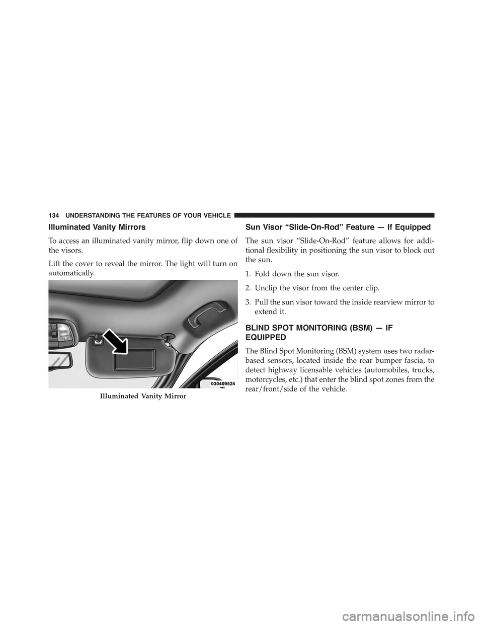 JEEP GRAND CHEROKEE 2015 WK2 / 4.G Owners Manual Illuminated Vanity Mirrors
To access an illuminated vanity mirror, flip down one of
the visors.
Lift the cover to reveal the mirror. The light will turn on
automatically.
Sun Visor “Slide-On-Rod” 