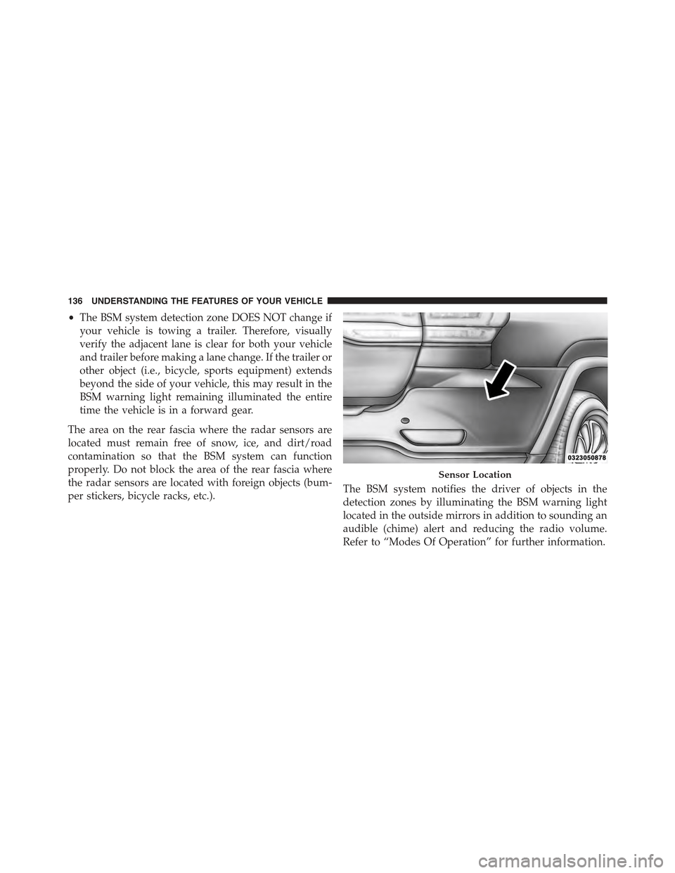 JEEP GRAND CHEROKEE 2015 WK2 / 4.G Owners Manual •The BSM system detection zone DOES NOT change if
your vehicle is towing a trailer. Therefore, visually
verify the adjacent lane is clear for both your vehicle
and trailer before making a lane chang