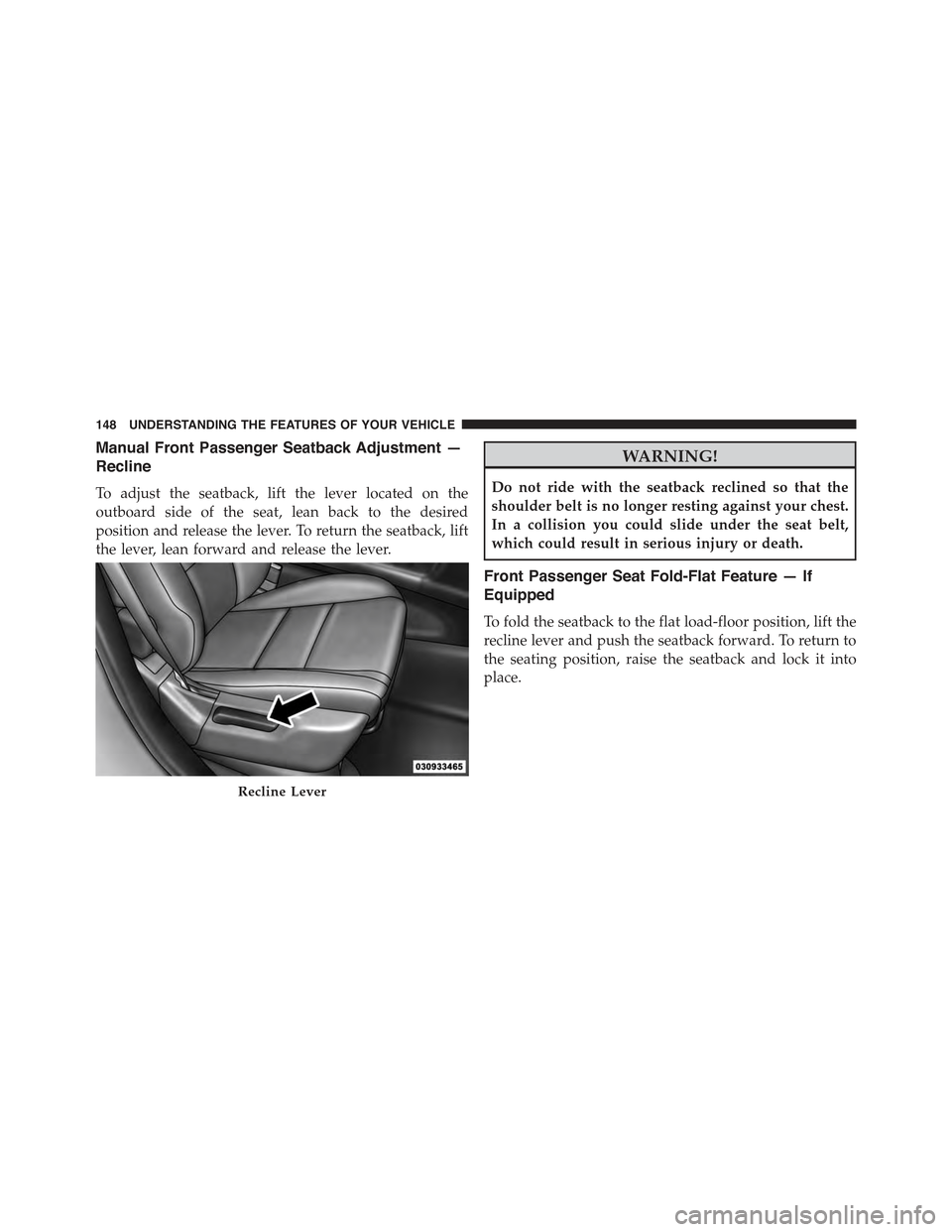 JEEP GRAND CHEROKEE 2015 WK2 / 4.G Owners Manual Manual Front Passenger Seatback Adjustment —
Recline
To adjust the seatback, lift the lever located on the
outboard side of the seat, lean back to the desired
position and release the lever. To retu JEEP GRAND CHEROKEE 2015 WK2 / 4.G Owners Manual Manual Front Passenger Seatback Adjustment —
Recline
To adjust the seatback, lift the lever located on the
outboard side of the seat, lean back to the desired
position and release the lever. To retu