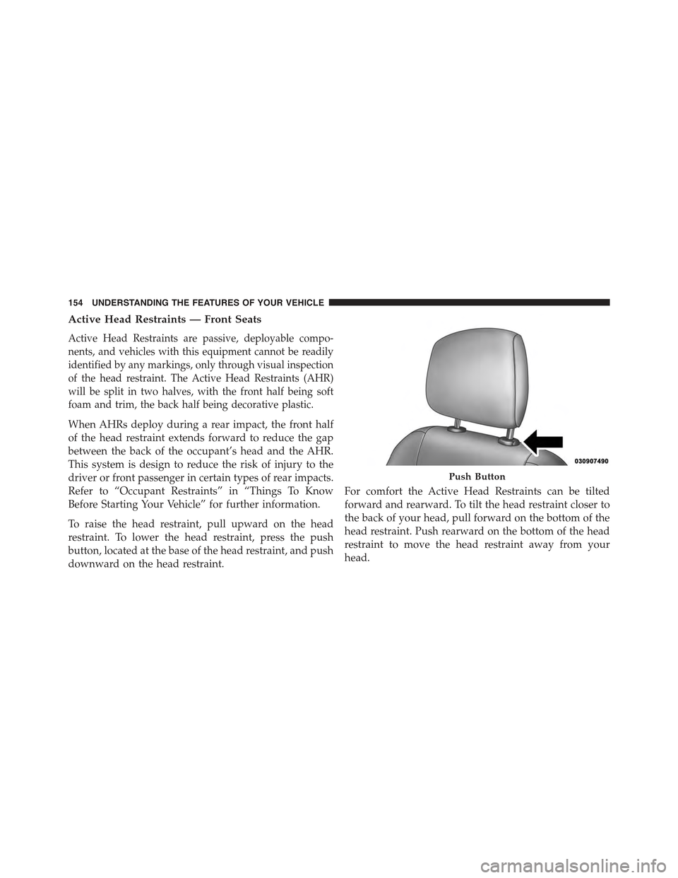 JEEP GRAND CHEROKEE 2015 WK2 / 4.G Owners Manual Active Head Restraints — Front Seats
Active Head Restraints are passive, deployable compo-
nents, and vehicles with this equipment cannot be readily
identified by any markings, only through visual i JEEP GRAND CHEROKEE 2015 WK2 / 4.G Owners Manual Active Head Restraints — Front Seats
Active Head Restraints are passive, deployable compo-
nents, and vehicles with this equipment cannot be readily
identified by any markings, only through visual i
