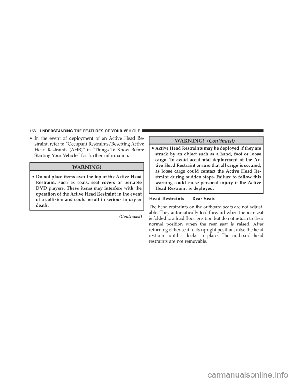 JEEP GRAND CHEROKEE 2015 WK2 / 4.G Owners Manual •In the event of deployment of an Active Head Re-
straint, refer to “Occupant Restraints/Resetting Active
Head Restraints (AHR)” in “Things To Know Before
Starting Your Vehicle” for further 