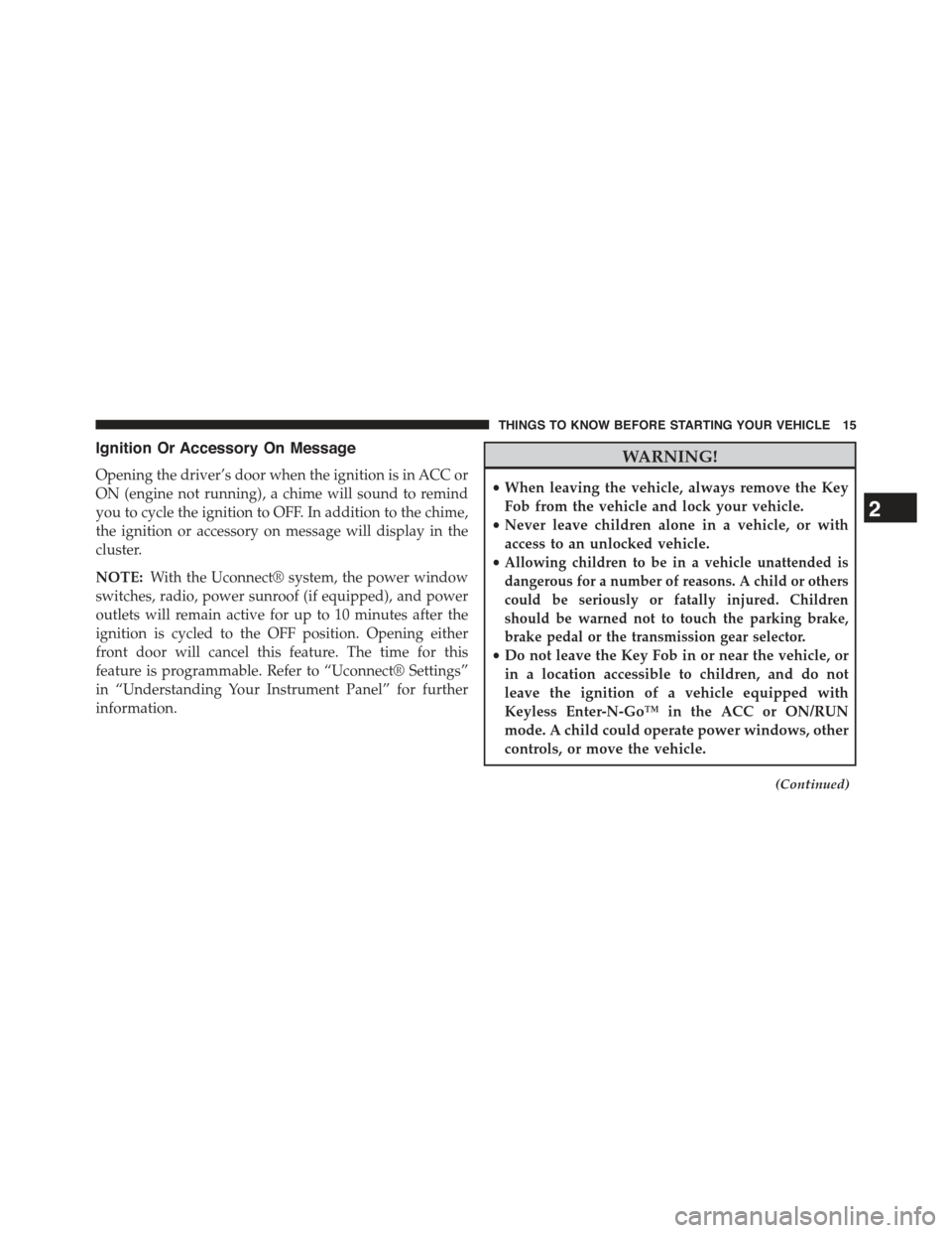 JEEP GRAND CHEROKEE 2015 WK2 / 4.G Owners Manual Ignition Or Accessory On Message
Opening the driver’s door when the ignition is in ACC or
ON (engine not running), a chime will sound to remind
you to cycle the ignition to OFF. In addition to the c