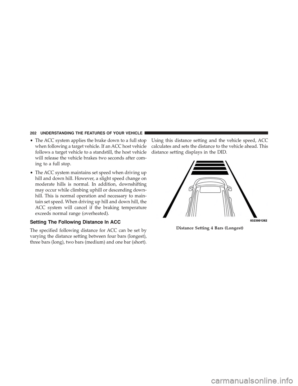 JEEP GRAND CHEROKEE 2015 WK2 / 4.G Owners Manual •The ACC system applies the brake down to a full stop
when following a target vehicle. If an ACC host vehicle
follows a target vehicle to a standstill, the host vehicle
will release the vehicle brak