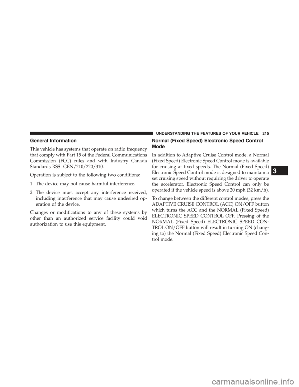 JEEP GRAND CHEROKEE 2015 WK2 / 4.G Owners Manual General Information
This vehicle has systems that operate on radio frequency
that comply with Part 15 of the Federal Communications
Commission (FCC) rules and with Industry Canada
Standards RSS- GEN/2