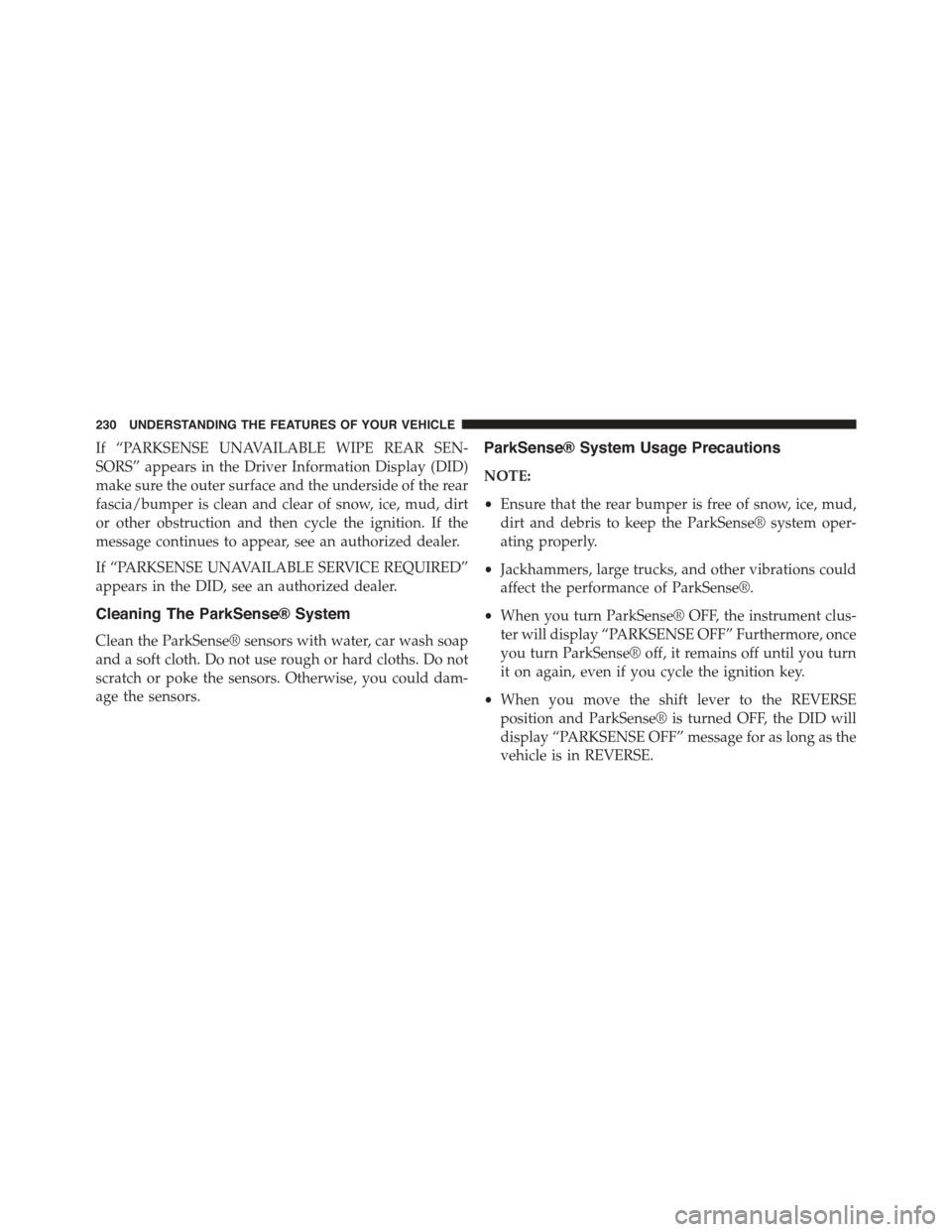 JEEP GRAND CHEROKEE 2015 WK2 / 4.G Owners Manual If “PARKSENSE UNAVAILABLE WIPE REAR SEN-
SORS” appears in the Driver Information Display (DID)
make sure the outer surface and the underside of the rear
fascia/bumper is clean and clear of snow, i JEEP GRAND CHEROKEE 2015 WK2 / 4.G Owners Manual If “PARKSENSE UNAVAILABLE WIPE REAR SEN-
SORS” appears in the Driver Information Display (DID)
make sure the outer surface and the underside of the rear
fascia/bumper is clean and clear of snow, i