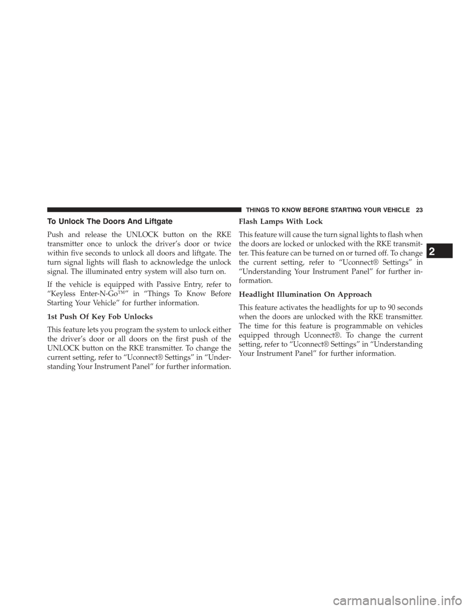 JEEP GRAND CHEROKEE 2015 WK2 / 4.G Owners Manual To Unlock The Doors And Liftgate
Push and release the UNLOCK button on the RKE
transmitter once to unlock the driver’s door or twice
within five seconds to unlock all doors and liftgate. The
turn si JEEP GRAND CHEROKEE 2015 WK2 / 4.G Owners Manual To Unlock The Doors And Liftgate
Push and release the UNLOCK button on the RKE
transmitter once to unlock the driver’s door or twice
within five seconds to unlock all doors and liftgate. The
turn si