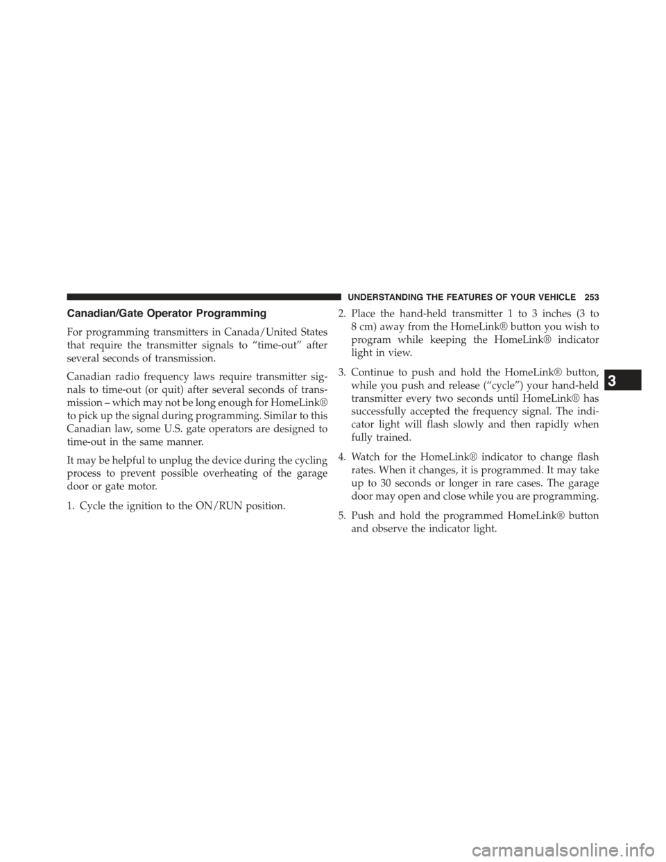 JEEP GRAND CHEROKEE 2015 WK2 / 4.G Owners Manual Canadian/Gate Operator Programming
For programming transmitters in Canada/United States
that require the transmitter signals to “time-out” after
several seconds of transmission.
Canadian radio fre JEEP GRAND CHEROKEE 2015 WK2 / 4.G Owners Manual Canadian/Gate Operator Programming
For programming transmitters in Canada/United States
that require the transmitter signals to “time-out” after
several seconds of transmission.
Canadian radio fre