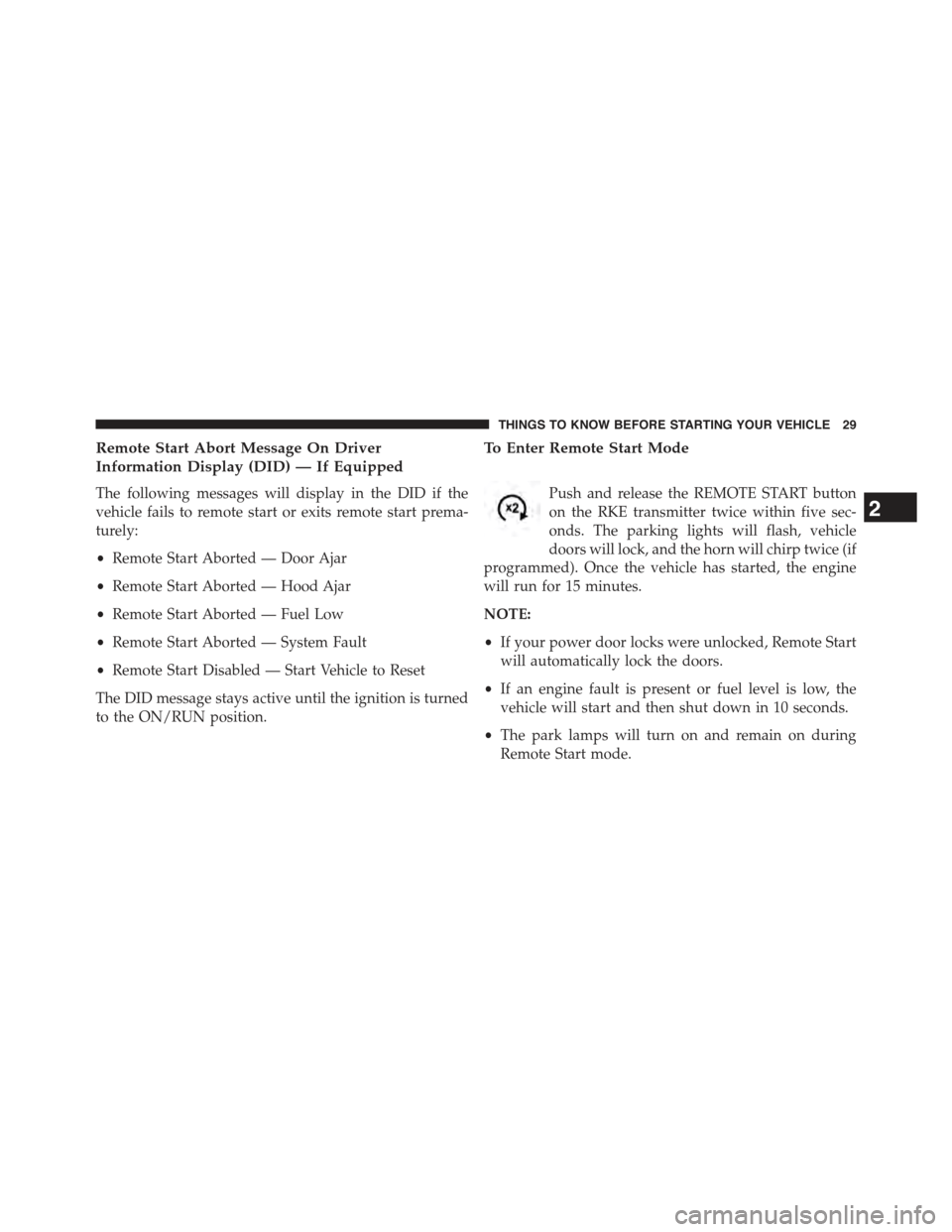 JEEP GRAND CHEROKEE 2015 WK2 / 4.G Owners Guide Remote Start Abort Message On Driver
Information Display (DID) — If Equipped
The following messages will display in the DID if the
vehicle fails to remote start or exits remote start prema-
turely:
JEEP GRAND CHEROKEE 2015 WK2 / 4.G Owners Guide Remote Start Abort Message On Driver
Information Display (DID) — If Equipped
The following messages will display in the DID if the
vehicle fails to remote start or exits remote start prema-
turely: