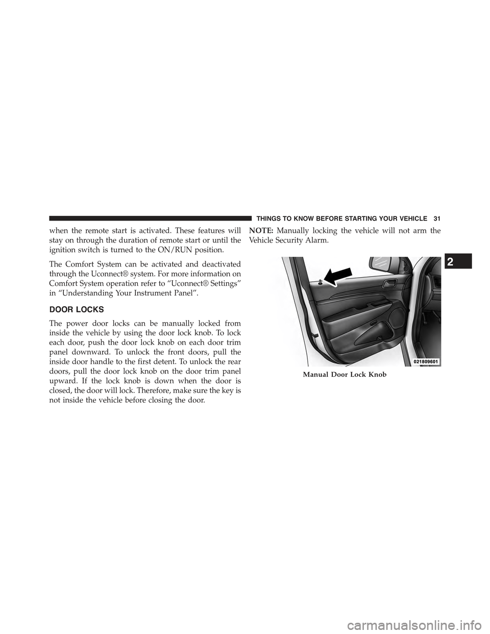 JEEP GRAND CHEROKEE 2015 WK2 / 4.G Owners Guide when the remote start is activated. These features will
stay on through the duration of remote start or until the
ignition switch is turned to the ON/RUN position.
The Comfort System can be activated JEEP GRAND CHEROKEE 2015 WK2 / 4.G Owners Guide when the remote start is activated. These features will
stay on through the duration of remote start or until the
ignition switch is turned to the ON/RUN position.
The Comfort System can be activated