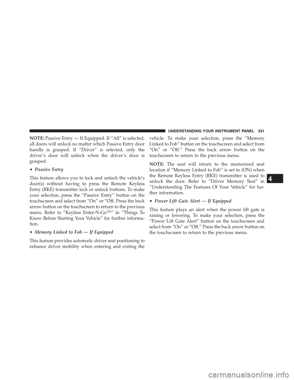 JEEP GRAND CHEROKEE 2015 WK2 / 4.G Owners Manual NOTE:Passive Entry — If Equipped. If “All” is selected,
all doors will unlock no matter which Passive Entry door
handle is grasped. If “Driver” is selected, only the
driver ’s door will un JEEP GRAND CHEROKEE 2015 WK2 / 4.G Owners Manual NOTE:Passive Entry — If Equipped. If “All” is selected,
all doors will unlock no matter which Passive Entry door
handle is grasped. If “Driver” is selected, only the
driver ’s door will un