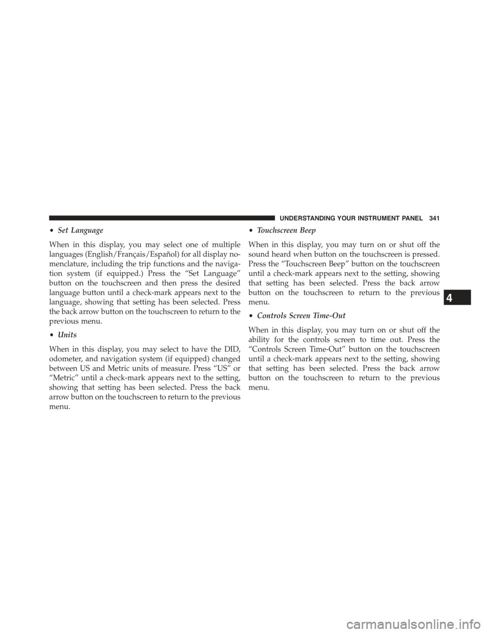 JEEP GRAND CHEROKEE 2015 WK2 / 4.G Owners Manual •Set Language
When in this display, you may select one of multiple
languages (English/Français/Español) for all display no-
menclature, including the trip functions and the naviga-
tion system (if JEEP GRAND CHEROKEE 2015 WK2 / 4.G Owners Manual •Set Language
When in this display, you may select one of multiple
languages (English/Français/Español) for all display no-
menclature, including the trip functions and the naviga-
tion system (if
