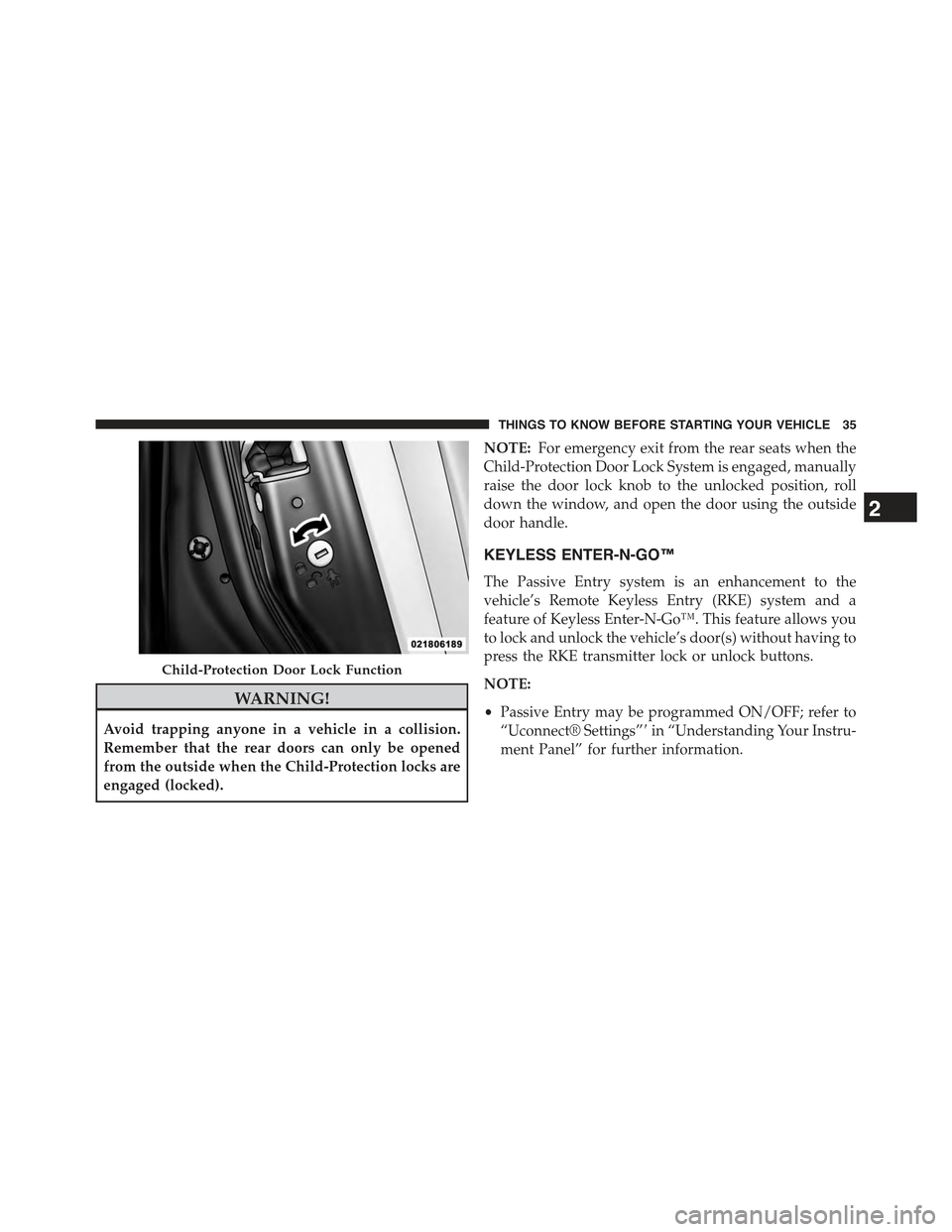 JEEP GRAND CHEROKEE 2015 WK2 / 4.G Owners Guide WARNING!
Avoid trapping anyone in a vehicle in a collision.
Remember that the rear doors can only be opened
from the outside when the Child-Protection locks are
engaged (locked).
NOTE:For emergency ex JEEP GRAND CHEROKEE 2015 WK2 / 4.G Owners Guide WARNING!
Avoid trapping anyone in a vehicle in a collision.
Remember that the rear doors can only be opened
from the outside when the Child-Protection locks are
engaged (locked).
NOTE:For emergency ex