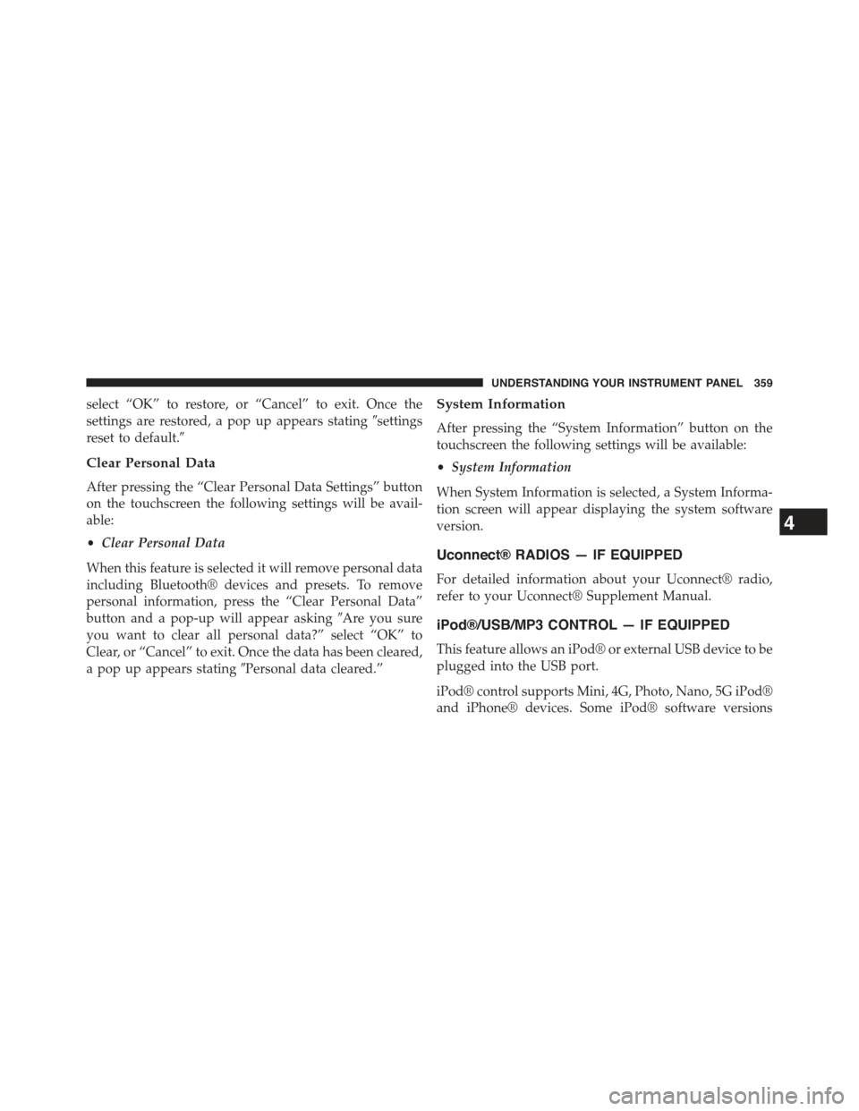 JEEP GRAND CHEROKEE 2015 WK2 / 4.G Owners Manual select “OK” to restore, or “Cancel” to exit. Once the
settings are restored, a pop up appears stating#settings
reset to default.#
Clear Personal Data
After pressing the “Clear Personal Data JEEP GRAND CHEROKEE 2015 WK2 / 4.G Owners Manual select “OK” to restore, or “Cancel” to exit. Once the
settings are restored, a pop up appears stating#settings
reset to default.#
Clear Personal Data
After pressing the “Clear Personal Data