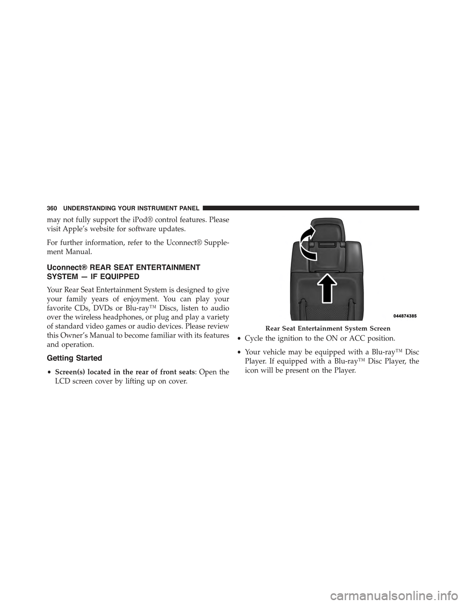 JEEP GRAND CHEROKEE 2015 WK2 / 4.G Owners Manual may not fully support the iPod® control features. Please
visit Apple’s website for software updates.
For further information, refer to the Uconnect® Supple-
ment Manual.
Uconnect® REAR SEAT ENTER