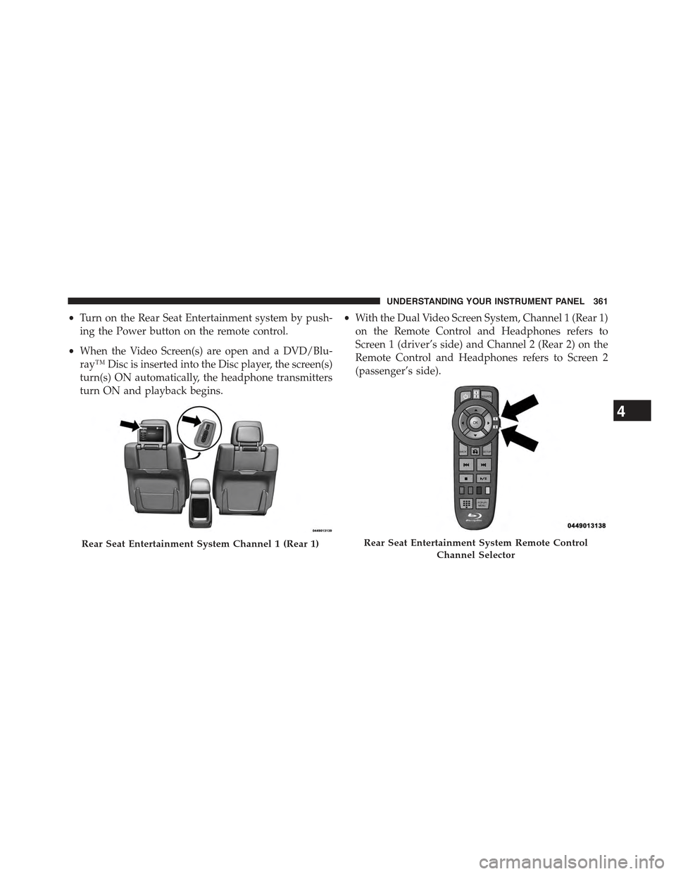 JEEP GRAND CHEROKEE 2015 WK2 / 4.G Owners Manual •Turn on the Rear Seat Entertainment system by push-
ing the Power button on the remote control.
•When the Video Screen(s) are open and a DVD/Blu-
ray™ Disc is inserted into the Disc player, the JEEP GRAND CHEROKEE 2015 WK2 / 4.G Owners Manual •Turn on the Rear Seat Entertainment system by push-
ing the Power button on the remote control.
•When the Video Screen(s) are open and a DVD/Blu-
ray™ Disc is inserted into the Disc player, the