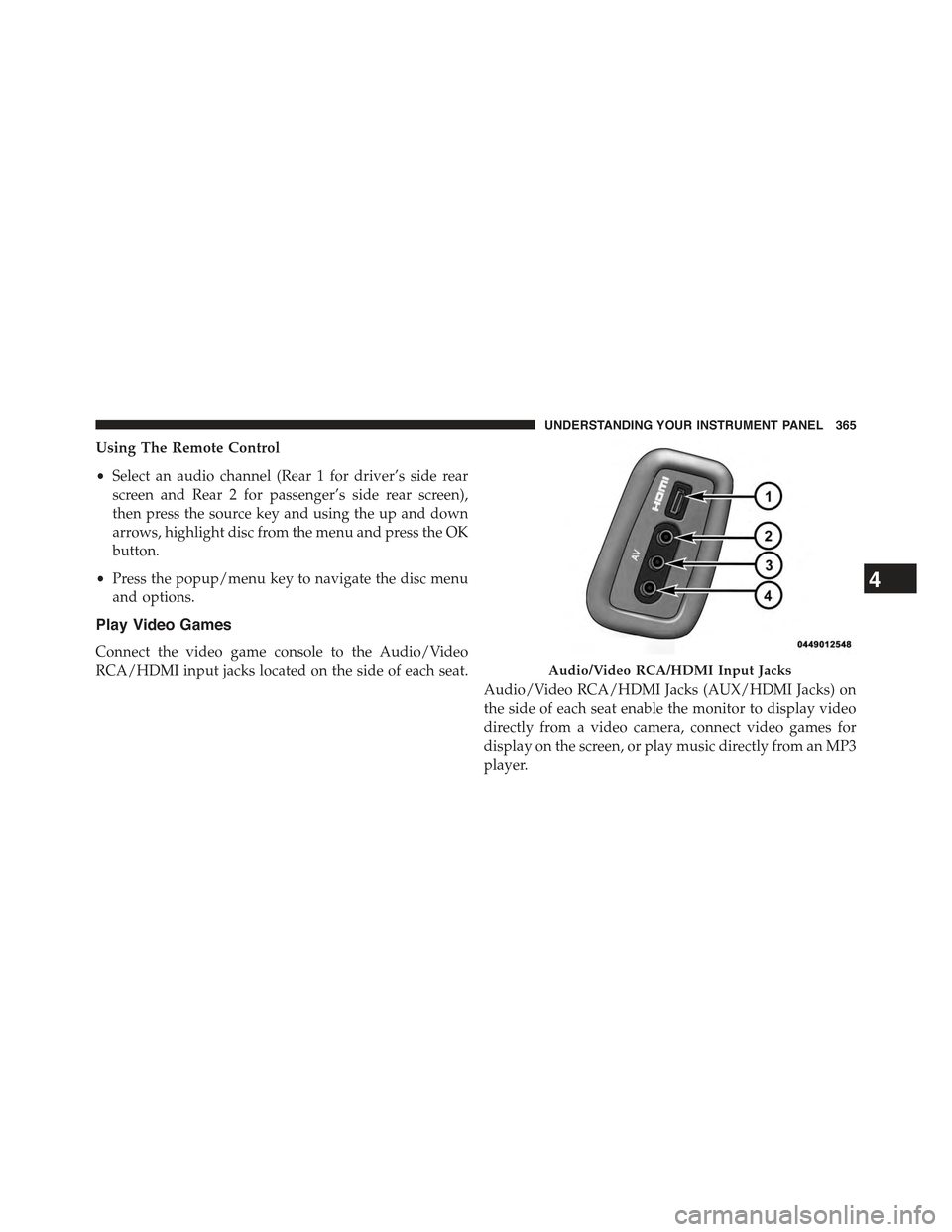 JEEP GRAND CHEROKEE 2015 WK2 / 4.G Owners Manual Using The Remote Control
•Select an audio channel (Rear 1 for driver’s side rear
screen and Rear 2 for passenger’s side rear screen),
then press the source key and using the up and down
arrows, 