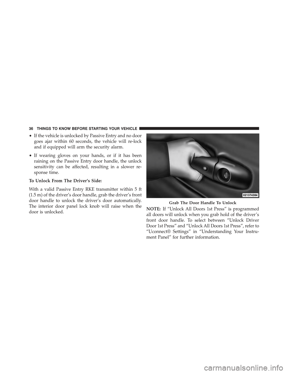 JEEP GRAND CHEROKEE 2015 WK2 / 4.G Owners Guide •If the vehicle is unlocked by Passive Entry and no door
goes ajar within 60 seconds, the vehicle will re-lock
and if equipped will arm the security alarm.
•If wearing gloves on your hands, or if JEEP GRAND CHEROKEE 2015 WK2 / 4.G Owners Guide •If the vehicle is unlocked by Passive Entry and no door
goes ajar within 60 seconds, the vehicle will re-lock
and if equipped will arm the security alarm.
•If wearing gloves on your hands, or if