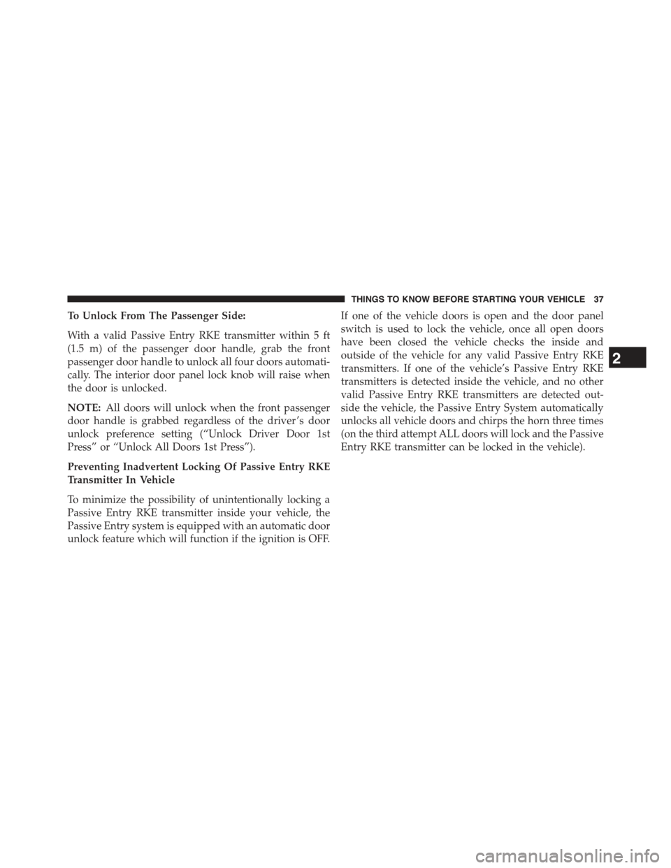 JEEP GRAND CHEROKEE 2015 WK2 / 4.G Owners Guide To Unlock From The Passenger Side:
With a valid Passive Entry RKE transmitter within 5 ft
(1.5 m) of the passenger door handle, grab the front
passenger door handle to unlock all four doors automati-
JEEP GRAND CHEROKEE 2015 WK2 / 4.G Owners Guide To Unlock From The Passenger Side:
With a valid Passive Entry RKE transmitter within 5 ft
(1.5 m) of the passenger door handle, grab the front
passenger door handle to unlock all four doors automati-