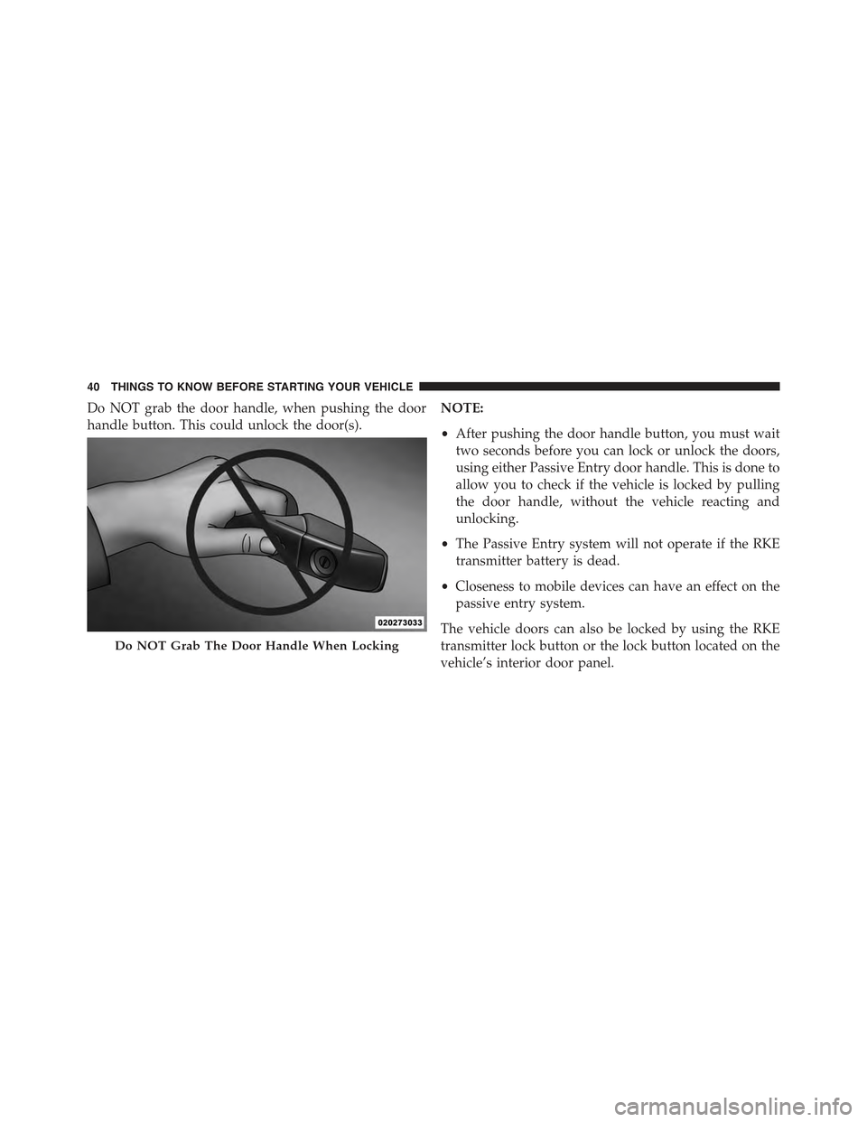 JEEP GRAND CHEROKEE 2015 WK2 / 4.G Service Manual Do NOT grab the door handle, when pushing the door
handle button. This could unlock the door(s).
NOTE:
â˘After pushing the door handle button, you must wait
two seconds before you can lock or unlock JEEP GRAND CHEROKEE 2015 WK2 / 4.G Service Manual Do NOT grab the door handle, when pushing the door
handle button. This could unlock the door(s).
NOTE:
â˘After pushing the door handle button, you must wait
two seconds before you can lock or unlock