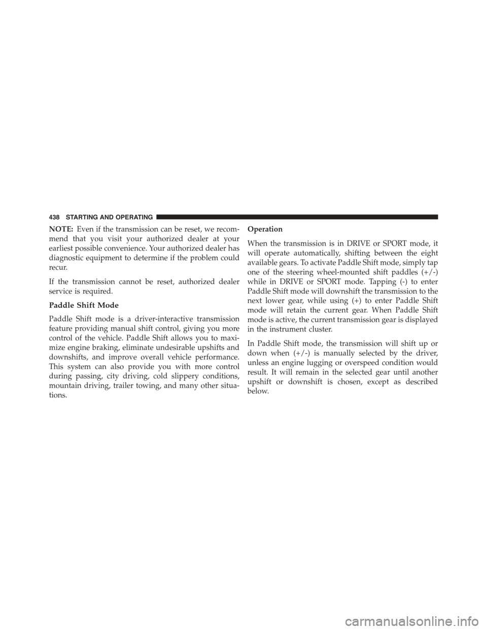 JEEP GRAND CHEROKEE 2015 WK2 / 4.G Owners Manual NOTE:Even if the transmission can be reset, we recom-
mend that you visit your authorized dealer at your
earliest possible convenience. Your authorized dealer has
diagnostic equipment to determine if JEEP GRAND CHEROKEE 2015 WK2 / 4.G Owners Manual NOTE:Even if the transmission can be reset, we recom-
mend that you visit your authorized dealer at your
earliest possible convenience. Your authorized dealer has
diagnostic equipment to determine if