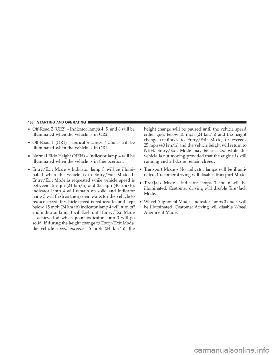 JEEP GRAND CHEROKEE 2015 WK2 / 4.G Owners Manual •Off-Road 2 (OR2) – Indicator lamps 4, 5, and 6 will be
illuminated when the vehicle is in OR2.
•Off-Road 1 (OR1) – Indicator lamps 4 and 5 will be
illuminated when the vehicle is in OR1.
•N JEEP GRAND CHEROKEE 2015 WK2 / 4.G Owners Manual •Off-Road 2 (OR2) – Indicator lamps 4, 5, and 6 will be
illuminated when the vehicle is in OR2.
•Off-Road 1 (OR1) – Indicator lamps 4 and 5 will be
illuminated when the vehicle is in OR1.
•N