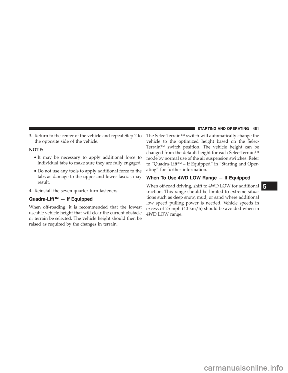 JEEP GRAND CHEROKEE 2015 WK2 / 4.G Owners Manual 3. Return to the center of the vehicle and repeat Step 2 to
the opposite side of the vehicle.
NOTE:
•It may be necessary to apply additional force to
individual tabs to make sure they are fully enga JEEP GRAND CHEROKEE 2015 WK2 / 4.G Owners Manual 3. Return to the center of the vehicle and repeat Step 2 to
the opposite side of the vehicle.
NOTE:
•It may be necessary to apply additional force to
individual tabs to make sure they are fully enga