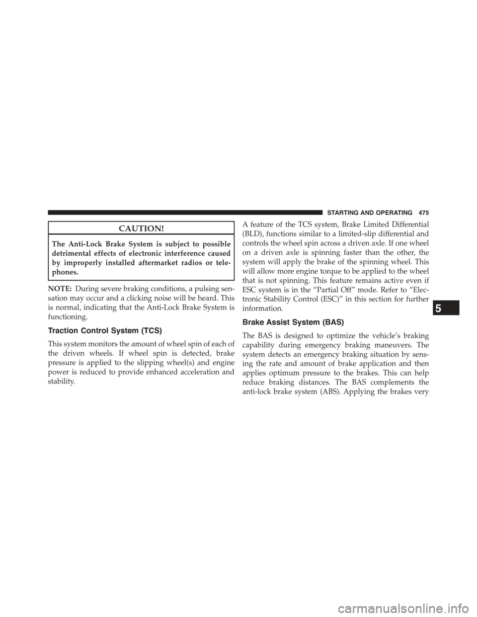 JEEP GRAND CHEROKEE 2015 WK2 / 4.G Owners Manual CAUTION!
The Anti-Lock Brake System is subject to possible
detrimental effects of electronic interference caused
by improperly installed aftermarket radios or tele-
phones.
NOTE:During severe braking JEEP GRAND CHEROKEE 2015 WK2 / 4.G Owners Manual CAUTION!
The Anti-Lock Brake System is subject to possible
detrimental effects of electronic interference caused
by improperly installed aftermarket radios or tele-
phones.
NOTE:During severe braking