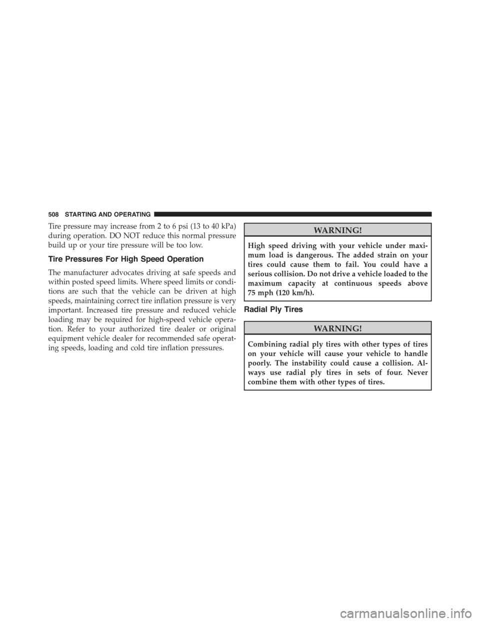 JEEP GRAND CHEROKEE 2015 WK2 / 4.G Owners Manual Tire pressure may increase from 2 to 6 psi (13 to 40 kPa)
during operation. DO NOT reduce this normal pressure
build up or your tire pressure will be too low.
Tire Pressures For High Speed Operation
T JEEP GRAND CHEROKEE 2015 WK2 / 4.G Owners Manual Tire pressure may increase from 2 to 6 psi (13 to 40 kPa)
during operation. DO NOT reduce this normal pressure
build up or your tire pressure will be too low.
Tire Pressures For High Speed Operation
T