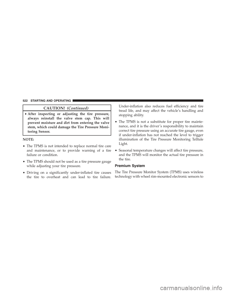 JEEP GRAND CHEROKEE 2015 WK2 / 4.G Owners Manual CAUTION!(Continued)
•After inspecting or adjusting the tire pressure,
always reinstall the valve stem cap. This will
prevent moisture and dirt from entering the valve
stem, which could damage the Ti JEEP GRAND CHEROKEE 2015 WK2 / 4.G Owners Manual CAUTION!(Continued)
•After inspecting or adjusting the tire pressure,
always reinstall the valve stem cap. This will
prevent moisture and dirt from entering the valve
stem, which could damage the Ti
