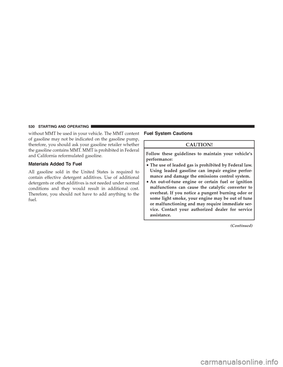 JEEP GRAND CHEROKEE 2015 WK2 / 4.G Owners Manual without MMT be used in your vehicle. The MMT content
of gasoline may not be indicated on the gasoline pump,
therefore, you should ask your gasoline retailer whether
the gasoline contains MMT. MMT is p JEEP GRAND CHEROKEE 2015 WK2 / 4.G Owners Manual without MMT be used in your vehicle. The MMT content
of gasoline may not be indicated on the gasoline pump,
therefore, you should ask your gasoline retailer whether
the gasoline contains MMT. MMT is p