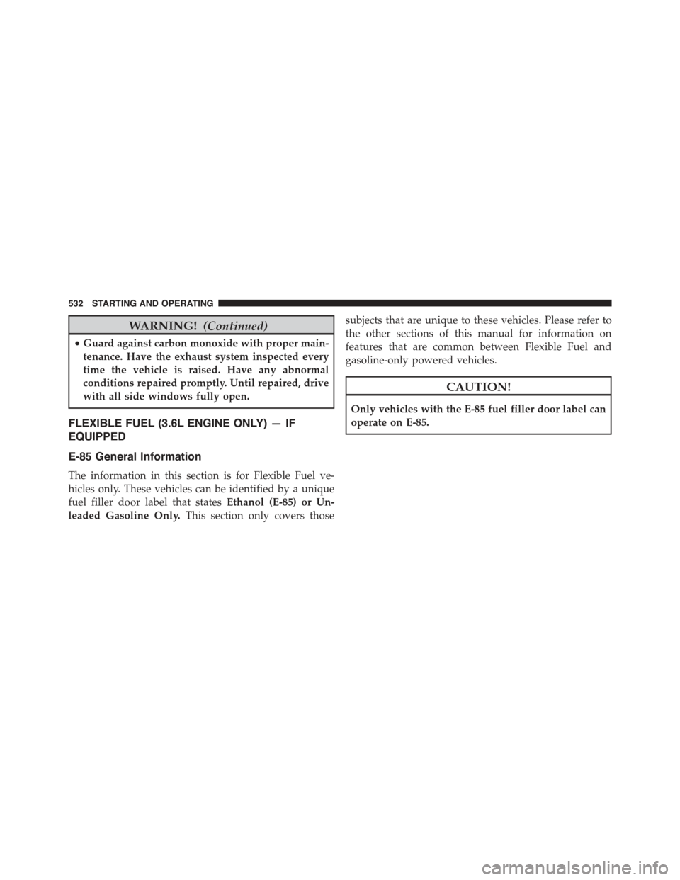 JEEP GRAND CHEROKEE 2015 WK2 / 4.G Owners Manual WARNING!(Continued)
•Guard against carbon monoxide with proper main-
tenance. Have the exhaust system inspected every
time the vehicle is raised. Have any abnormal
conditions repaired promptly. Unti JEEP GRAND CHEROKEE 2015 WK2 / 4.G Owners Manual WARNING!(Continued)
•Guard against carbon monoxide with proper main-
tenance. Have the exhaust system inspected every
time the vehicle is raised. Have any abnormal
conditions repaired promptly. Unti