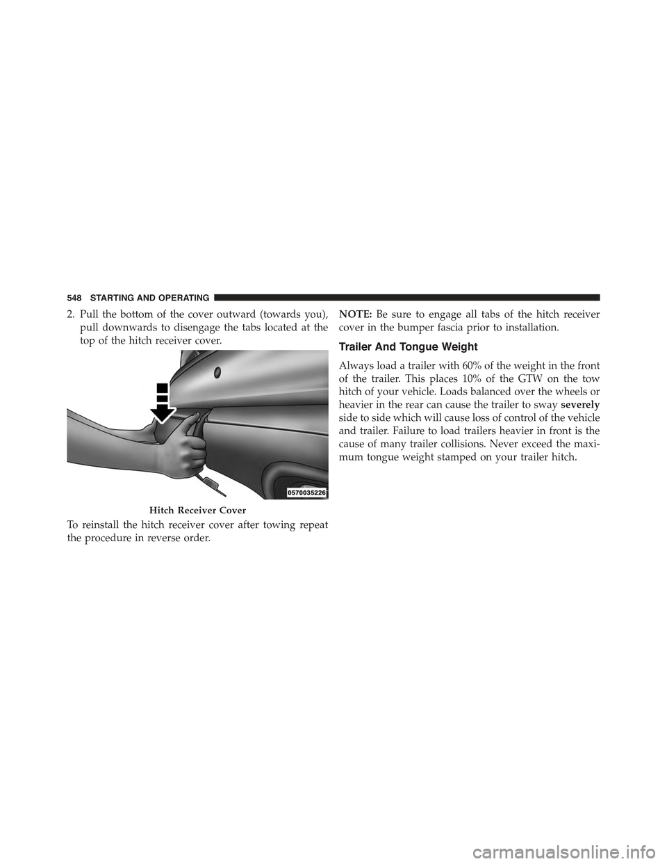 JEEP GRAND CHEROKEE 2015 WK2 / 4.G Owners Manual 2. Pull the bottom of the cover outward (towards you),
pull downwards to disengage the tabs located at the
top of the hitch receiver cover.
To reinstall the hitch receiver cover after towing repeat
th JEEP GRAND CHEROKEE 2015 WK2 / 4.G Owners Manual 2. Pull the bottom of the cover outward (towards you),
pull downwards to disengage the tabs located at the
top of the hitch receiver cover.
To reinstall the hitch receiver cover after towing repeat
th