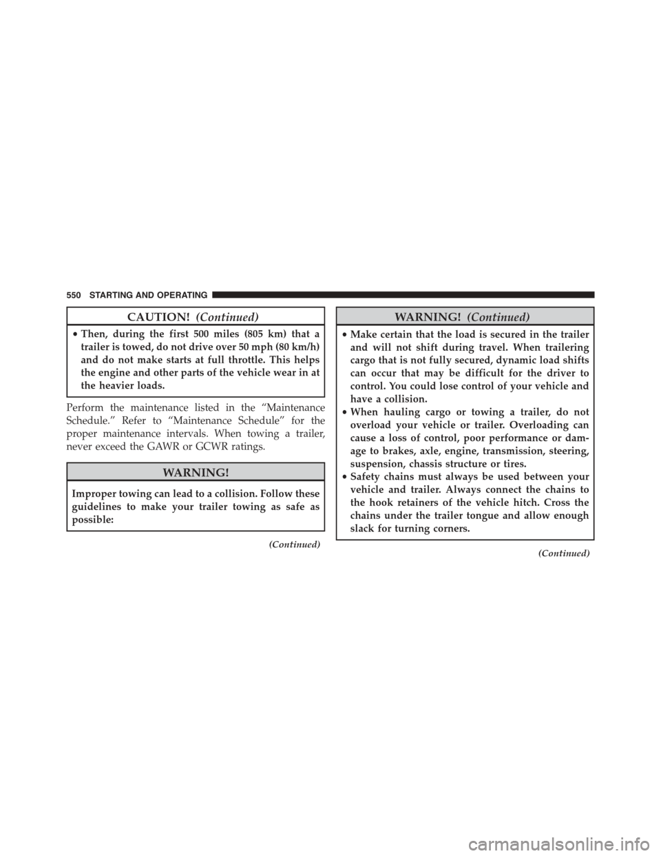 JEEP GRAND CHEROKEE 2015 WK2 / 4.G Owners Manual CAUTION!(Continued)
•Then, during the first 500 miles (805 km) that a
trailer is towed, do not drive over 50 mph (80 km/h)
and do not make starts at full throttle. This helps
the engine and other pa