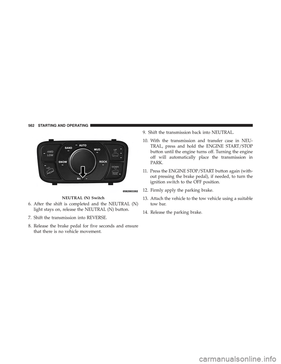 JEEP GRAND CHEROKEE 2015 WK2 / 4.G Owners Manual 6. After the shift is completed and the NEUTRAL (N)
light stays on, release the NEUTRAL (N) button.
7. Shift the transmission into REVERSE.
8. Release the brake pedal for five seconds and ensure
that JEEP GRAND CHEROKEE 2015 WK2 / 4.G Owners Manual 6. After the shift is completed and the NEUTRAL (N)
light stays on, release the NEUTRAL (N) button.
7. Shift the transmission into REVERSE.
8. Release the brake pedal for five seconds and ensure
that