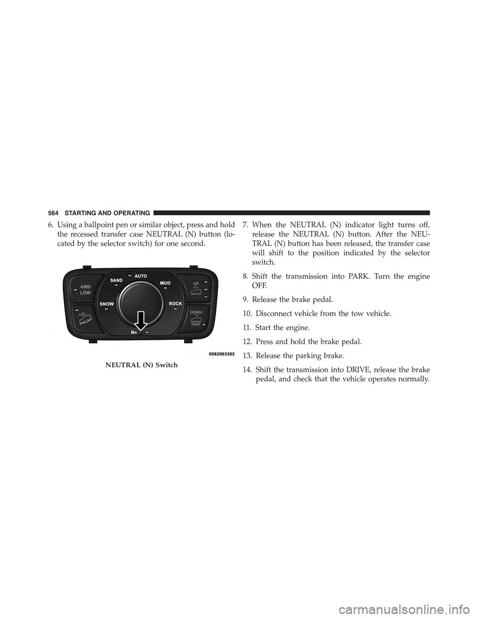 JEEP GRAND CHEROKEE 2015 WK2 / 4.G Owners Manual 6. Using a ballpoint pen or similar object, press and hold
the recessed transfer case NEUTRAL (N) button (lo-
cated by the selector switch) for one second.
7. When the NEUTRAL (N) indicator light turn JEEP GRAND CHEROKEE 2015 WK2 / 4.G Owners Manual 6. Using a ballpoint pen or similar object, press and hold
the recessed transfer case NEUTRAL (N) button (lo-
cated by the selector switch) for one second.
7. When the NEUTRAL (N) indicator light turn