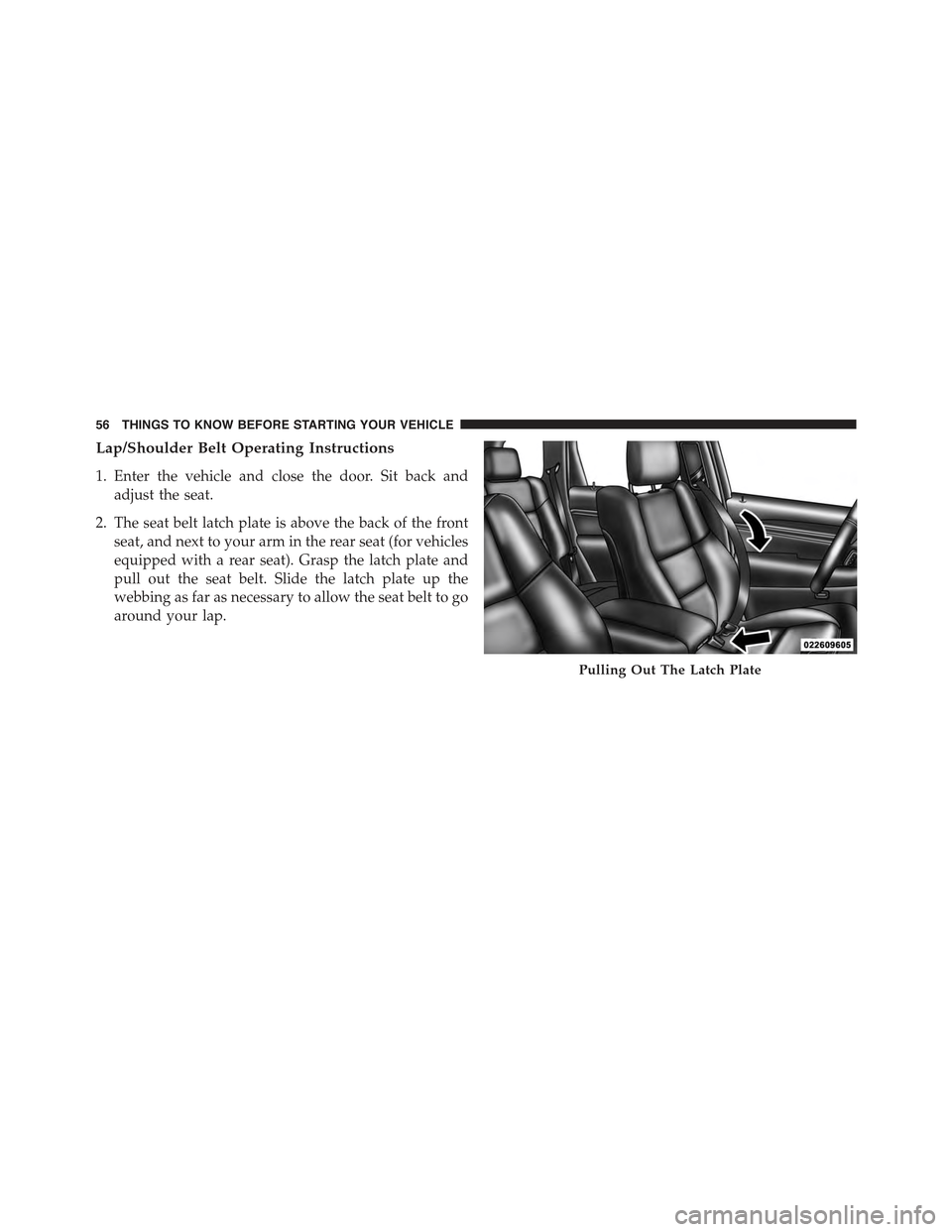 JEEP GRAND CHEROKEE 2015 WK2 / 4.G Workshop Manual Lap/Shoulder Belt Operating Instructions
1. Enter the vehicle and close the door. Sit back and
adjust the seat.
2. The seat belt latch plate is above the back of the front
seat, and next to your arm i JEEP GRAND CHEROKEE 2015 WK2 / 4.G Workshop Manual Lap/Shoulder Belt Operating Instructions
1. Enter the vehicle and close the door. Sit back and
adjust the seat.
2. The seat belt latch plate is above the back of the front
seat, and next to your arm i