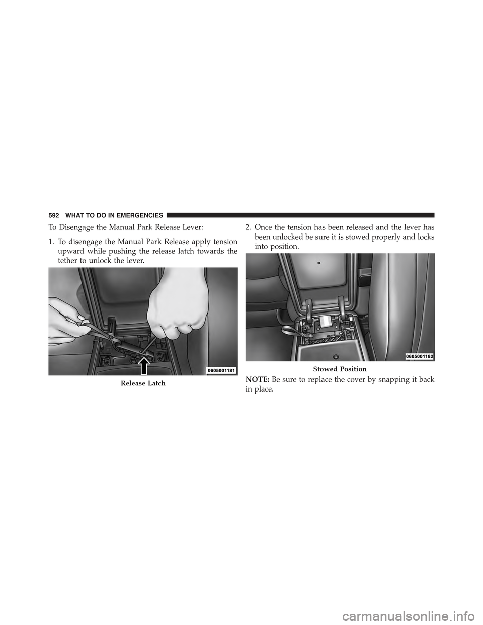 JEEP GRAND CHEROKEE 2015 WK2 / 4.G Owners Manual To Disengage the Manual Park Release Lever:
1. To disengage the Manual Park Release apply tension
upward while pushing the release latch towards the
tether to unlock the lever.
2. Once the tension has