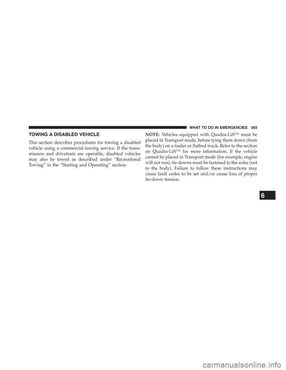 JEEP GRAND CHEROKEE 2015 WK2 / 4.G Owners Manual TOWING A DISABLED VEHICLE
This section describes procedures for towing a disabled
vehicle using a commercial towing service. If the trans-
mission and drivetrain are operable, disabled vehicles
may al