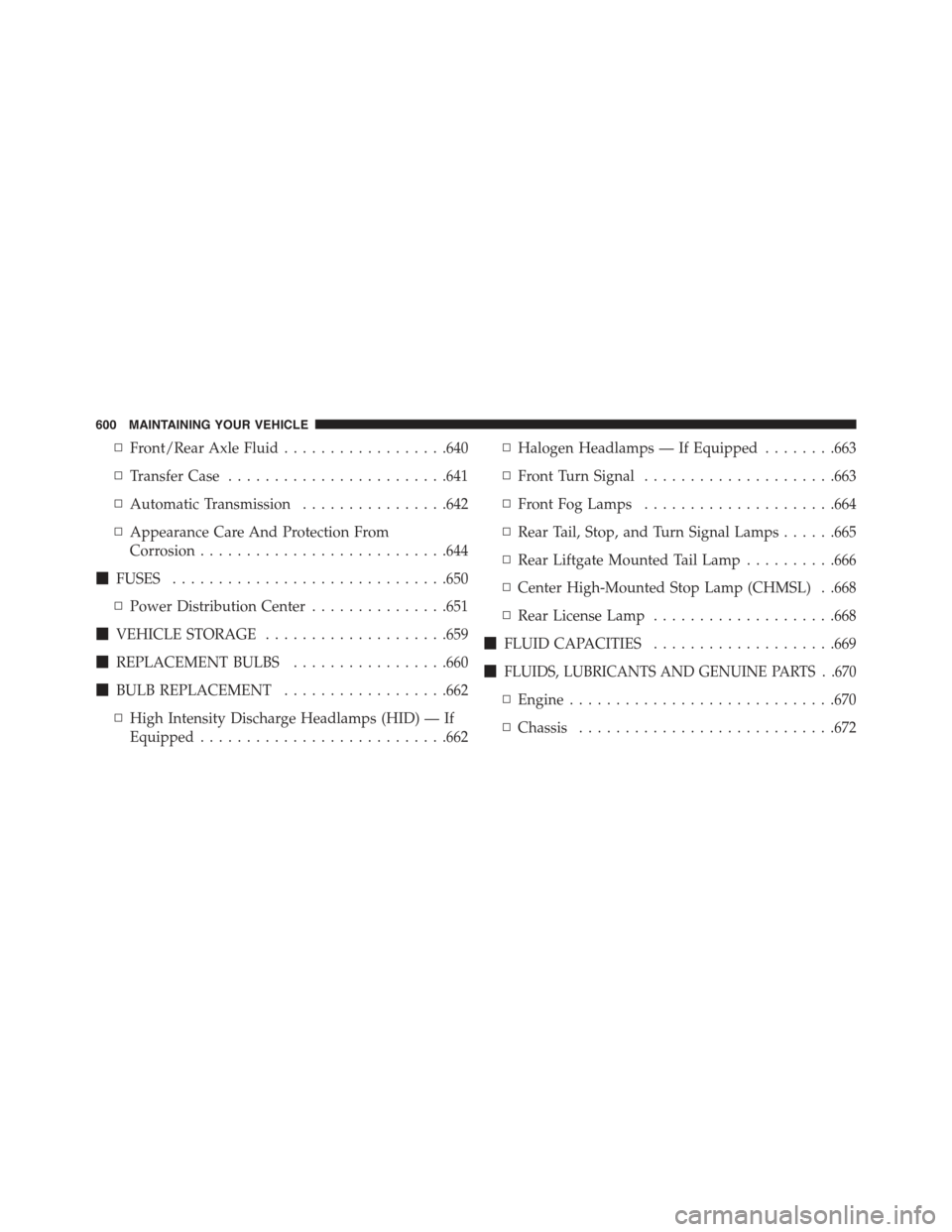 JEEP GRAND CHEROKEE 2015 WK2 / 4.G Owners Manual ▫Front/Rear Axle Fluid..................640
▫Transfer Case........................641
▫Automatic Transmission................642
▫Appearance Care And Protection From
Corrosion.................