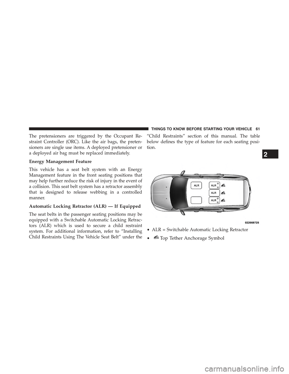 JEEP GRAND CHEROKEE 2015 WK2 / 4.G Repair Manual The pretensioners are triggered by the Occupant Re-
straint Controller (ORC). Like the air bags, the preten-
sioners are single use items. A deployed pretensioner or
a deployed air bag must be replace JEEP GRAND CHEROKEE 2015 WK2 / 4.G Repair Manual The pretensioners are triggered by the Occupant Re-
straint Controller (ORC). Like the air bags, the preten-
sioners are single use items. A deployed pretensioner or
a deployed air bag must be replace