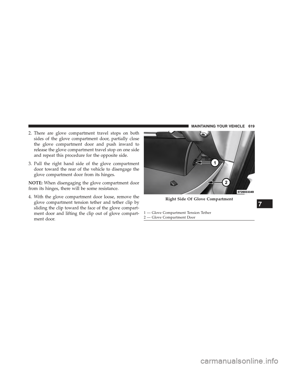 JEEP GRAND CHEROKEE 2015 WK2 / 4.G Owners Manual 2. There are glove compartment travel stops on both
sides of the glove compartment door, partially close
the glove compartment door and push inward to
release the glove compartment travel stop on one 