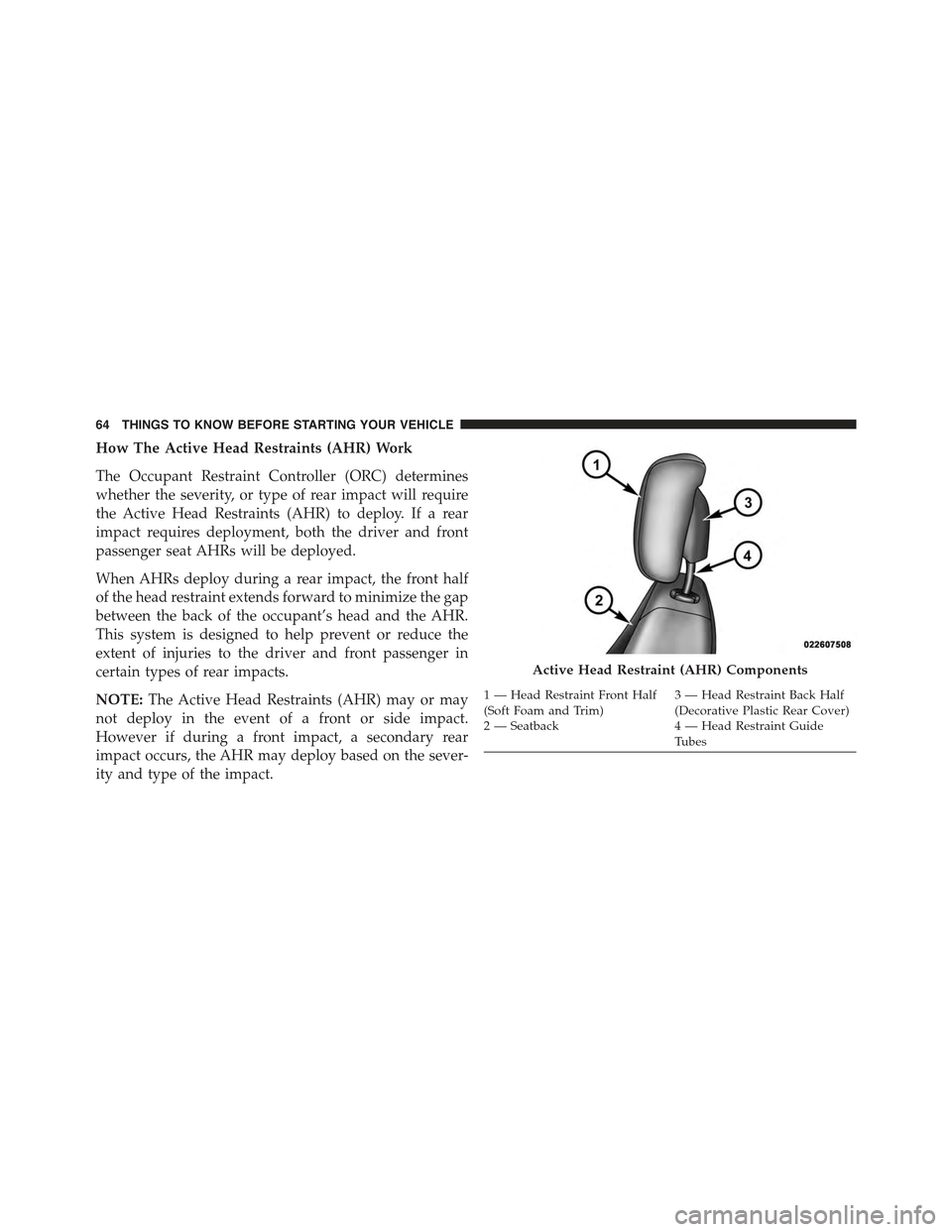 JEEP GRAND CHEROKEE 2015 WK2 / 4.G Repair Manual How The Active Head Restraints (AHR) Work
The Occupant Restraint Controller (ORC) determines
whether the severity, or type of rear impact will require
the Active Head Restraints (AHR) to deploy. If a JEEP GRAND CHEROKEE 2015 WK2 / 4.G Repair Manual How The Active Head Restraints (AHR) Work
The Occupant Restraint Controller (ORC) determines
whether the severity, or type of rear impact will require
the Active Head Restraints (AHR) to deploy. If a