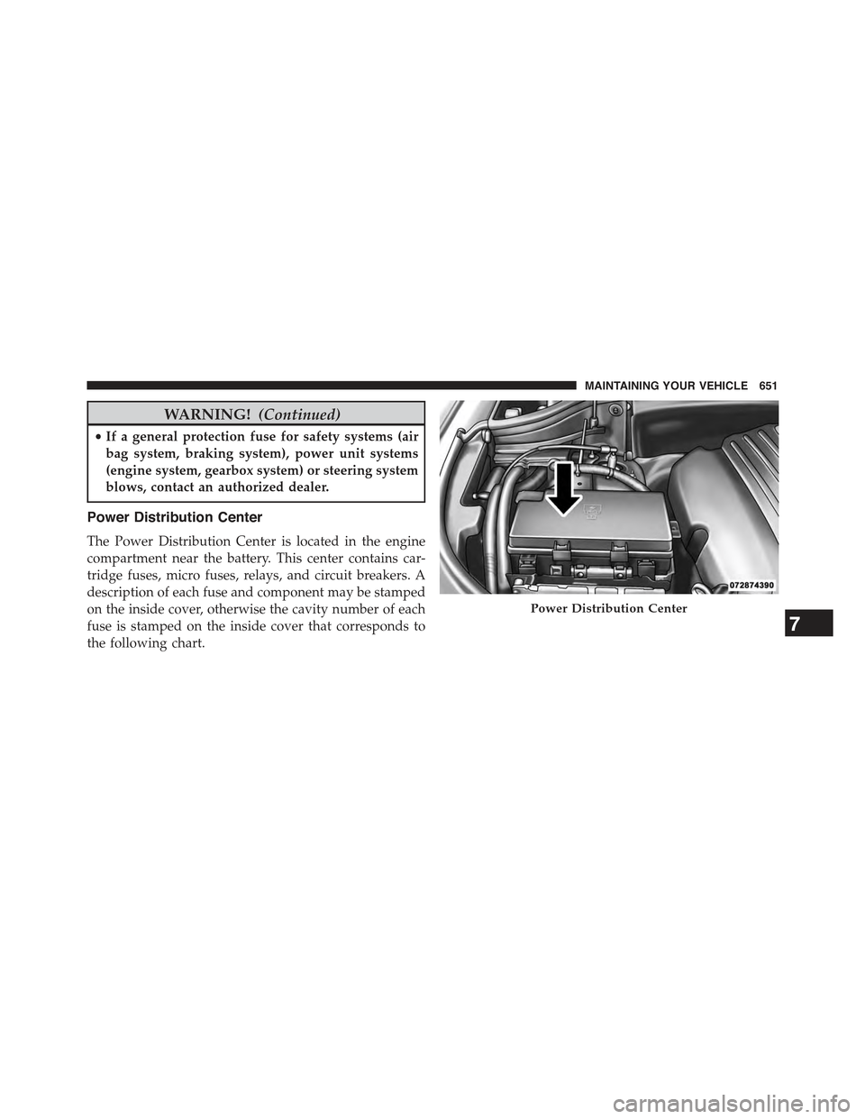 JEEP GRAND CHEROKEE 2015 WK2 / 4.G Owners Manual WARNING!(Continued)
•If a general protection fuse for safety systems (air
bag system, braking system), power unit systems
(engine system, gearbox system) or steering system
blows, contact an authori