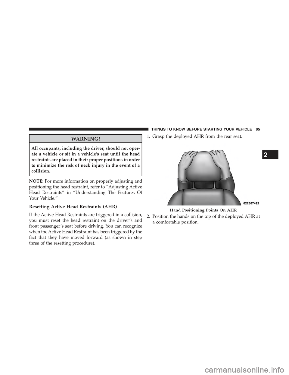 JEEP GRAND CHEROKEE 2015 WK2 / 4.G Repair Manual WARNING!
All occupants, including the driver, should not oper-
ate a vehicle or sit in a vehicle’s seat until the head
restraints are placed in their proper positions in order
to minimize the risk o JEEP GRAND CHEROKEE 2015 WK2 / 4.G Repair Manual WARNING!
All occupants, including the driver, should not oper-
ate a vehicle or sit in a vehicle’s seat until the head
restraints are placed in their proper positions in order
to minimize the risk o