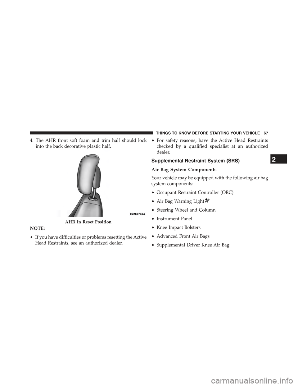 JEEP GRAND CHEROKEE 2015 WK2 / 4.G Repair Manual 4. The AHR front soft foam and trim half should lock
into the back decorative plastic half.
NOTE:
•If you have difficulties or problems resetting the Active
Head Restraints, see an authorized dealer JEEP GRAND CHEROKEE 2015 WK2 / 4.G Repair Manual 4. The AHR front soft foam and trim half should lock
into the back decorative plastic half.
NOTE:
•If you have difficulties or problems resetting the Active
Head Restraints, see an authorized dealer
