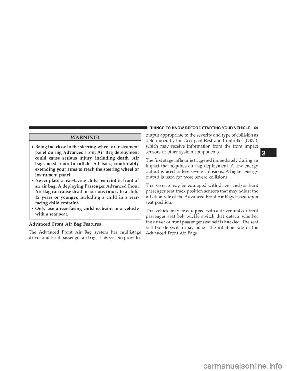 JEEP GRAND CHEROKEE 2015 WK2 / 4.G Manual PDF WARNING!
•Being too close to the steering wheel or instrument
panel during Advanced Front Air Bag deployment
could cause serious injury, including death. Air
bags need room to inflate. Sit back, com JEEP GRAND CHEROKEE 2015 WK2 / 4.G Manual PDF WARNING!
•Being too close to the steering wheel or instrument
panel during Advanced Front Air Bag deployment
could cause serious injury, including death. Air
bags need room to inflate. Sit back, com