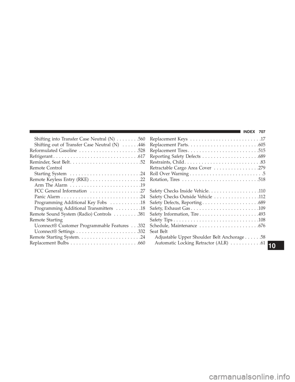 JEEP GRAND CHEROKEE 2015 WK2 / 4.G Owners Manual Shifting into Transfer Case Neutral (N)........560
Shifting out of Transfer Case Neutral (N)......446
Reformulated Gasoline.....................528
Refrigerant..............................617
Reminde JEEP GRAND CHEROKEE 2015 WK2 / 4.G Owners Manual Shifting into Transfer Case Neutral (N)........560
Shifting out of Transfer Case Neutral (N)......446
Reformulated Gasoline.....................528
Refrigerant..............................617
Reminde