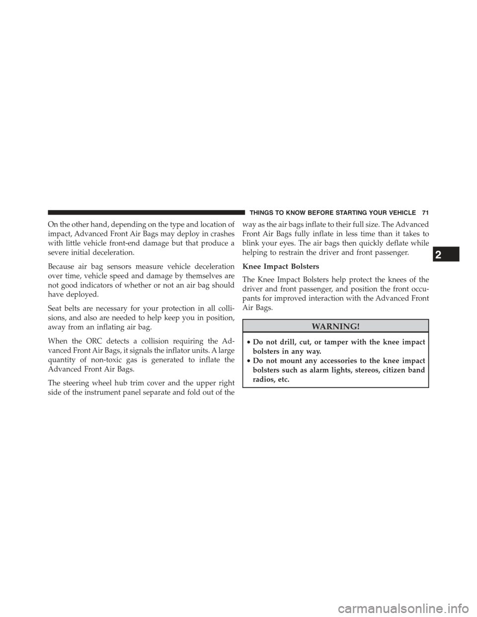 JEEP GRAND CHEROKEE 2015 WK2 / 4.G Manual PDF On the other hand, depending on the type and location of
impact, Advanced Front Air Bags may deploy in crashes
with little vehicle front-end damage but that produce a
severe initial deceleration.
Beca JEEP GRAND CHEROKEE 2015 WK2 / 4.G Manual PDF On the other hand, depending on the type and location of
impact, Advanced Front Air Bags may deploy in crashes
with little vehicle front-end damage but that produce a
severe initial deceleration.
Beca