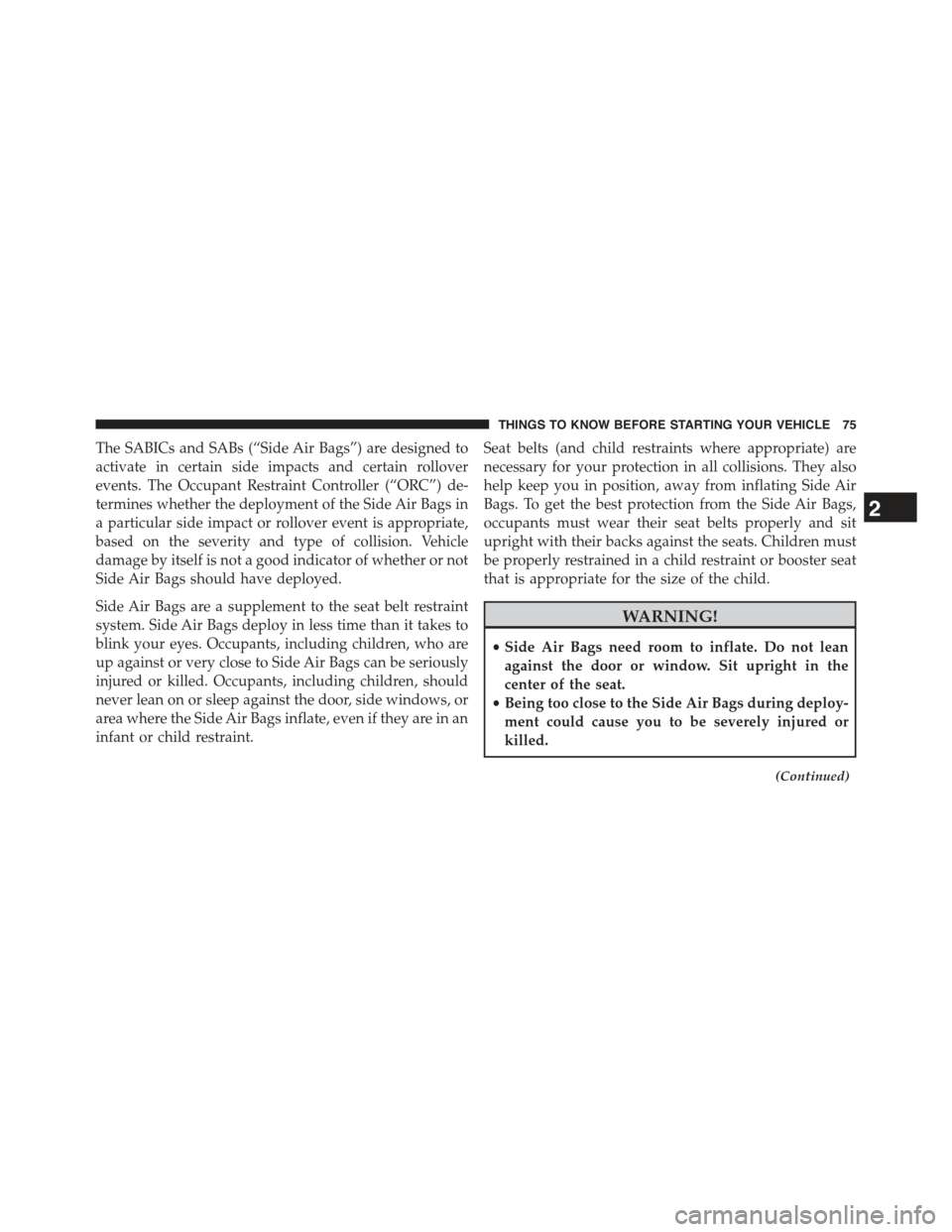 JEEP GRAND CHEROKEE 2015 WK2 / 4.G Manual PDF The SABICs and SABs (“Side Air Bags”) are designed to
activate in certain side impacts and certain rollover
events. The Occupant Restraint Controller (“ORC”) de-
termines whether the deploymen JEEP GRAND CHEROKEE 2015 WK2 / 4.G Manual PDF The SABICs and SABs (“Side Air Bags”) are designed to
activate in certain side impacts and certain rollover
events. The Occupant Restraint Controller (“ORC”) de-
termines whether the deploymen